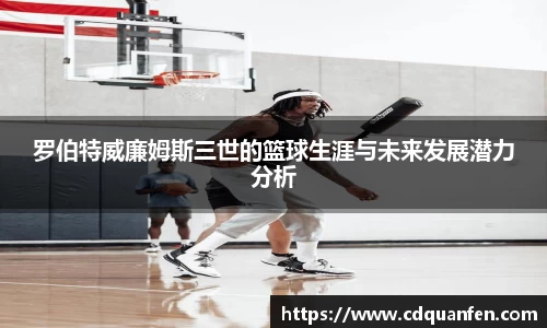 罗伯特威廉姆斯三世的篮球生涯与未来发展潜力分析